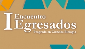 Primer encuentro de egresados del posgrado en Ciencias Biolog&iacute;a