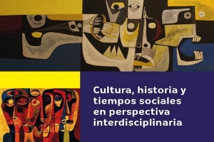 "Cultura, historia y tiempos sociales en perspectiva interdisciplinaria"