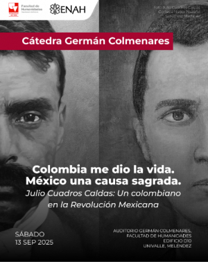 Colombia me dio la vida, M&eacute;xico una causa sagrada. Julio Cuadros Caldas: Un colombiano en la Revoluci&oacute;n Mexicana