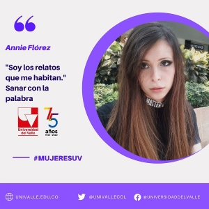 #MujeresUV Annie Fl&oacute;rez, &ldquo;soy los relatos que me habitan&rdquo;. Sanar con la palabra.