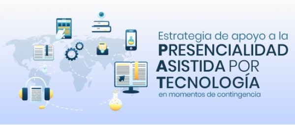 Estrategia de apoyo a la Presencialidad Asistida por Tecnolog&iacute;a en momentos de contingencia
